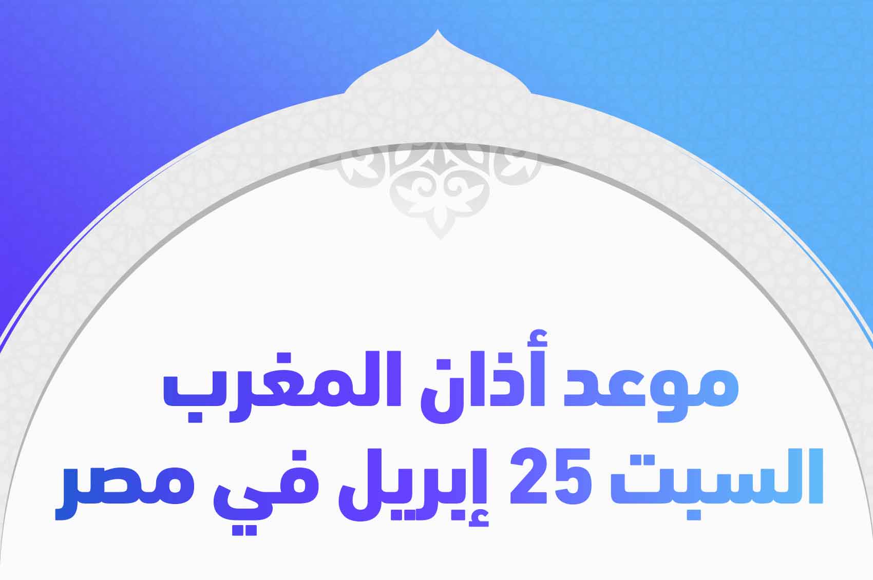 موعد أذان المغرب السبت 25 إبريل في مصر