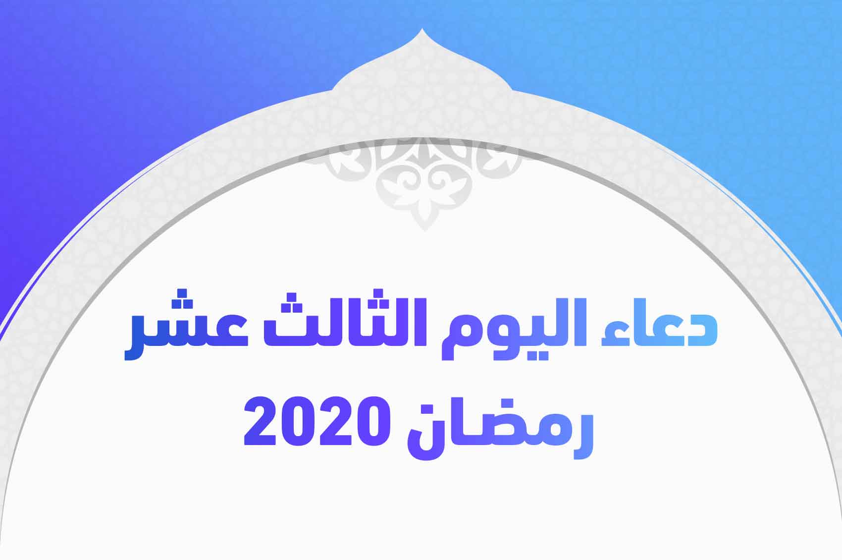 أدعية ليوم الثالث عشر من رمضان 2020