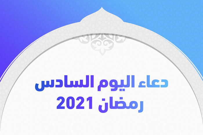 دعاء اليوم السادس رمضان 2021