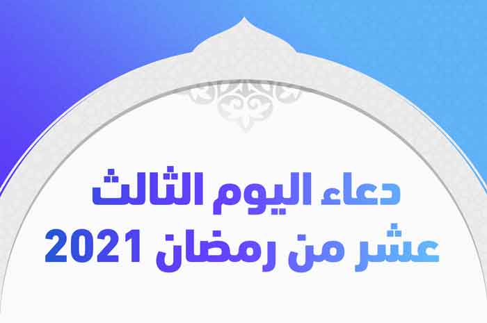 دعاء اليوم الثالث عشر من رمضان 2021