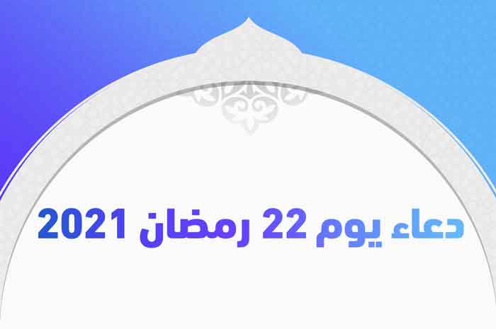 دعاء يوم 22 رمضان 2021