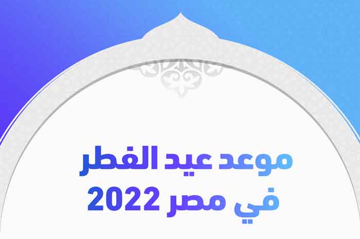 موعد عيد الفطر في مصر 2022